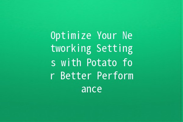 Optimize Your Networking Settings with Potato for Better Performance 🚀🥔