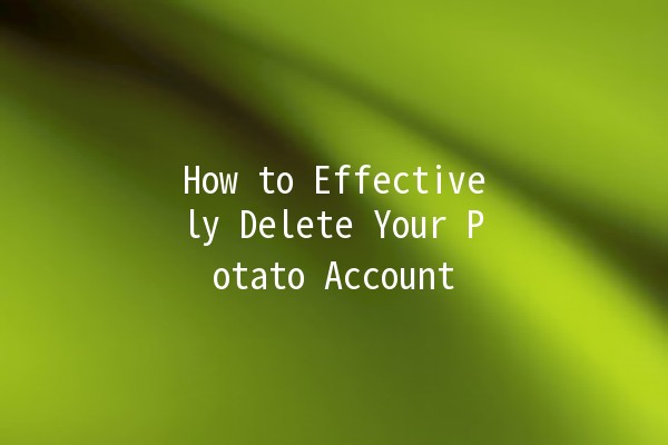 How to Effectively Delete Your Potato Account 🥔❌