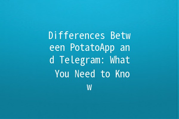 Differences Between PotatoApp and Telegram: What You Need to Know 📱🥔