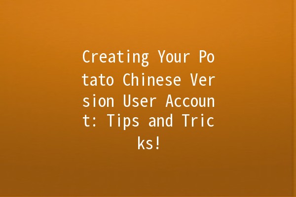 Creating Your Potato Chinese Version User Account: Tips and Tricks! 🥔✨