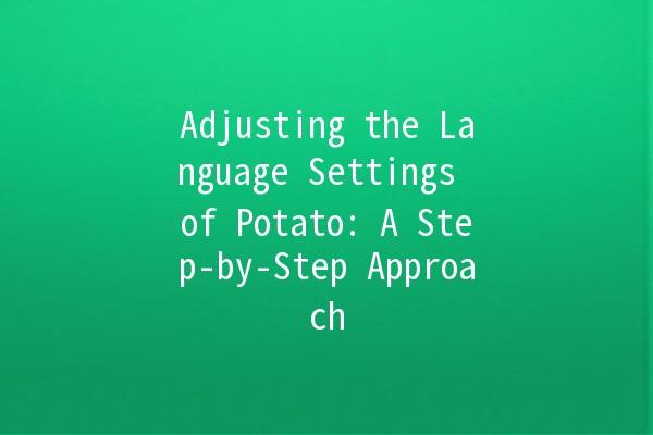 Adjusting the Language Settings of Potato: A Step-by-Step Approach 🥔💬