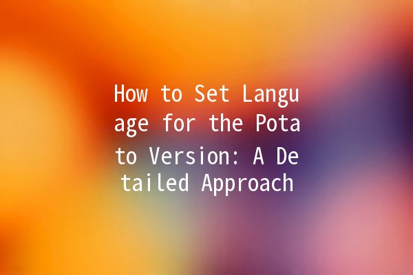 How to Set Language for the Potato Version: A Detailed Approach 🥔🌏