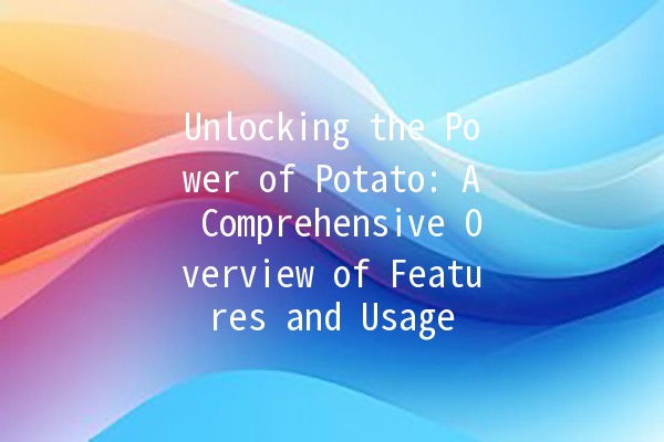 Unlocking the Power of Potato: A Comprehensive Overview of Features and Usage 🍟💡