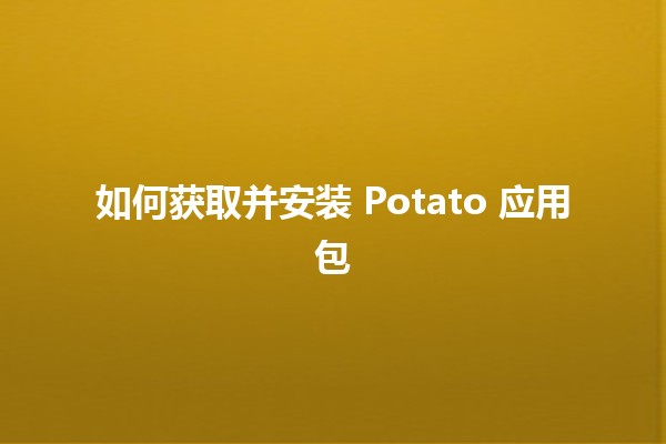 如何获取并安装 Potato 应用包 🚀