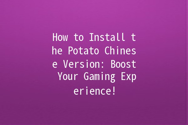 How to Install the Potato Chinese Version: Boost Your Gaming Experience! 🎮🔥