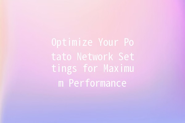 Optimize Your Potato Network Settings for Maximum Performance 🚀🍟