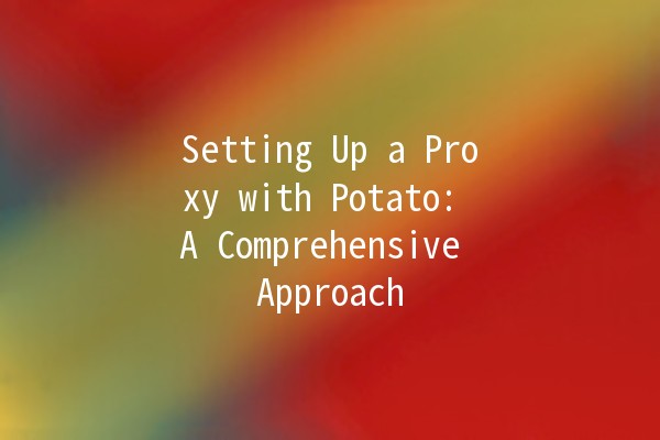 Setting Up a Proxy with Potato: A Comprehensive Approach 🌐🥔