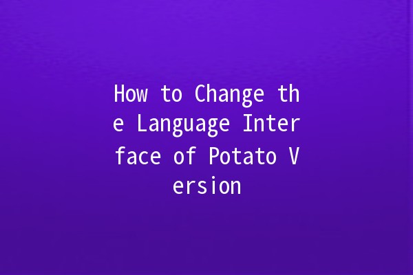 How to Change the Language Interface of Potato Version 🌐🥔