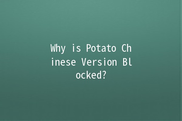 Why is Potato Chinese Version Blocked? 🥔🚫